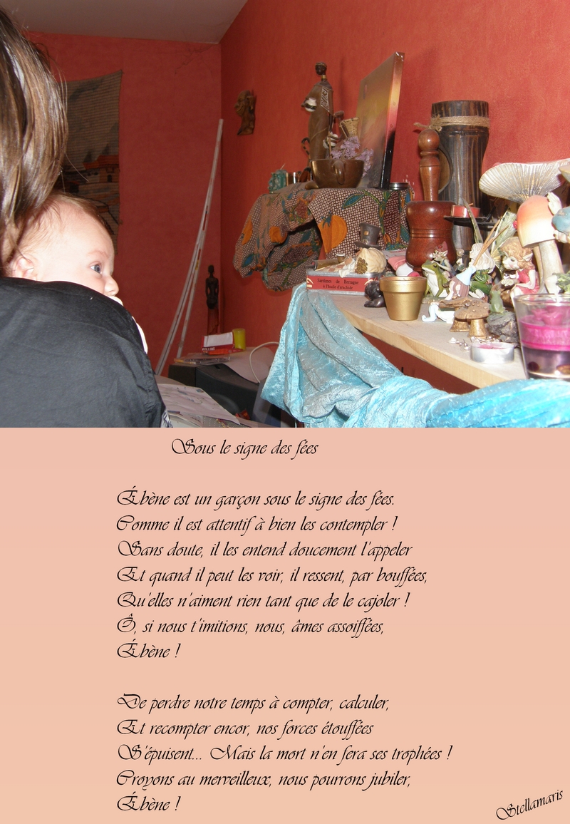 Sous le signe des fées / / Ébène est un garçon sous le signe des fées. / Comme il est attentif à bien les contempler ! / Sans doute, il les entend doucement l’appeler / Et quand il peut les voir, il ressent, par bouffées, / Qu’elles n’aiment rien tant que de le cajoler ! / Ô, si nous t’imitions, nous, âmes assoiffées, / Ébène ! / / De perdre notre temps à compter, calculer, / Et recompter encor, nos forces étouffées / S’épuisent … Mais la mort n’en fera ses trophées ! / Croyons au merveilleux, nous pourrons jubiler, / Ébène ! / / Stellamaris